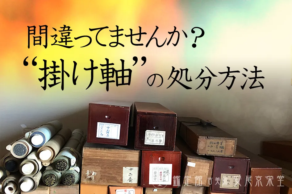 掛け軸の処分方法。売りたい方も必見のおすすめの買取業者を紹介。 | 京都の骨董品買取店 まごころ査定 老舗の信頼「安尾京栄堂」